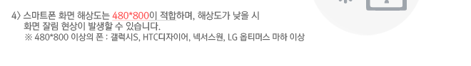 4) ����Ʈ�� ȭ�� �ػ󵵴� 480*800�� �����ϸ�, �ػ󵵰� ���� �� ȭ�� �߸� ������ �߻��� �� �ֽ��ϴ�. ��480*800 �̻��� �� : ������S, HTC�����̳�, �ؼ�����, LG ��Ƽ�ӽ� ���� �̻�